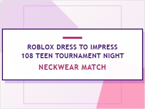 Best Neckwear Pairings for Roblox 108 Teen Tournament Night