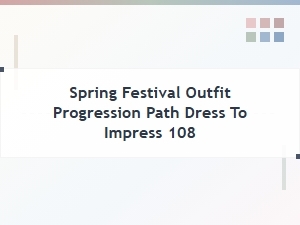 Spring Festival Outfit Progression: Dress to Impress 108
